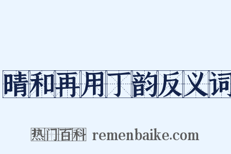 晴和再用丁韵反义词是什么意思的图片